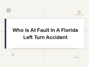 Who Is at Fault in a Florida Left Turn Accident?