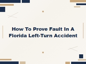 Proving Fault in a Florida Left-Turn Accident