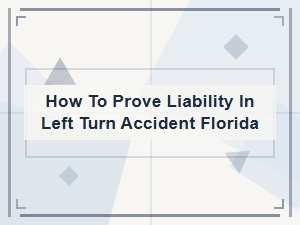 How to Prove Fault After a Florida Left-Turn Accident